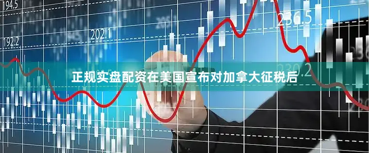 正规实盘配资在美国宣布对加拿大征税后