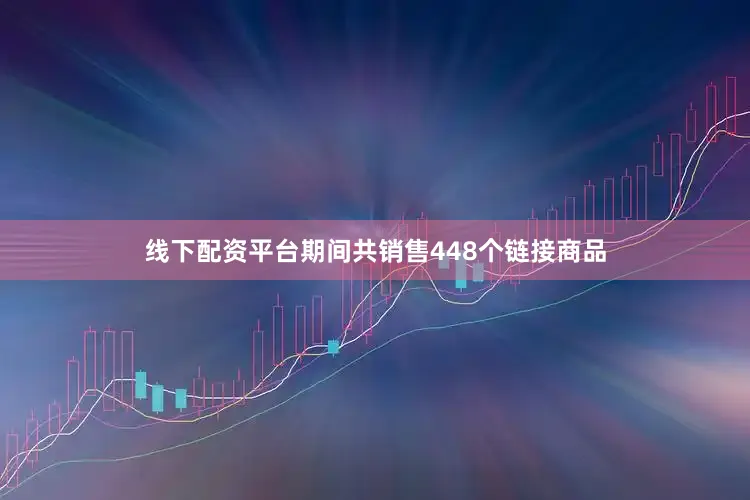 线下配资平台期间共销售448个链接商品