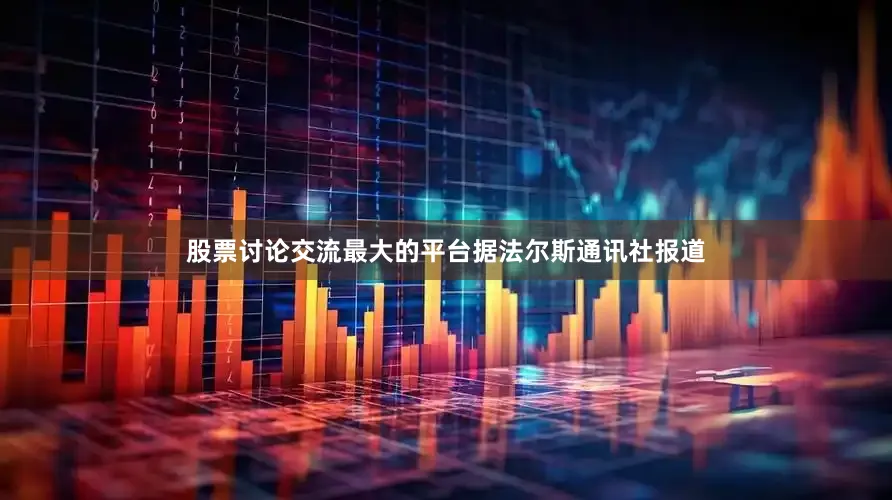 股票讨论交流最大的平台　　据法尔斯通讯社报道
